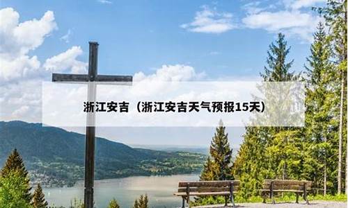 安吉天气预报30天准确 一个月查询_安吉天气预报30天