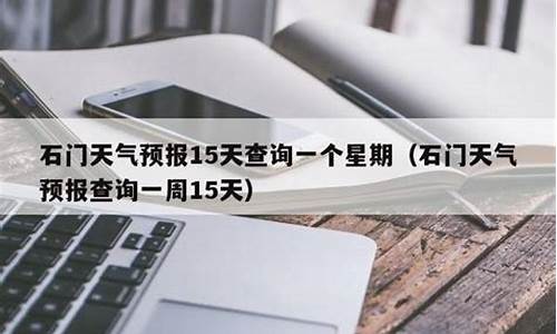 石门天气预报15天_石门天气预报一周天气