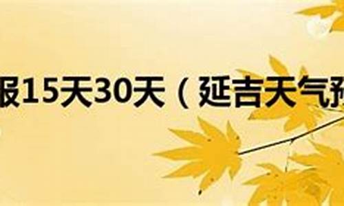 延吉汪清天气预报15天查询结果_延吉汪清天气预报15天