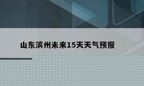 山东滨州天气预报查询一周_山东滨州天气预报15天气预报