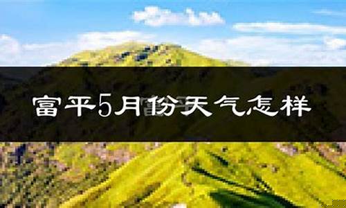 富平天气_富平天气预报15天准确一览表