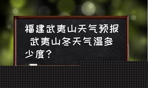 福建省武夷山天气预报七天查询_福建省武夷山天气预报